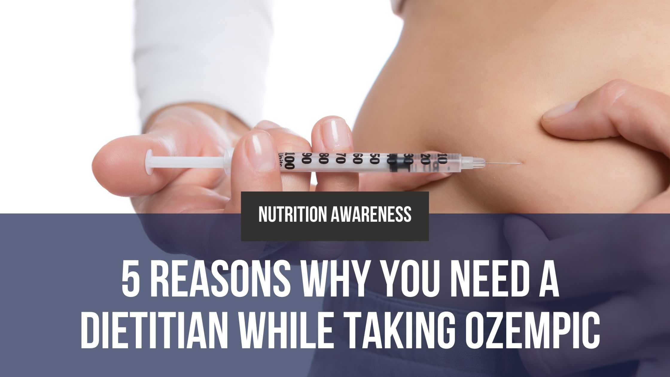 5 Reasons Why You Need a Dietitian While Taking Ozempic 